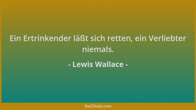 Lewis Wallace - Ein Ertrinkender läßt sich retten, ein Verliebter niemals....