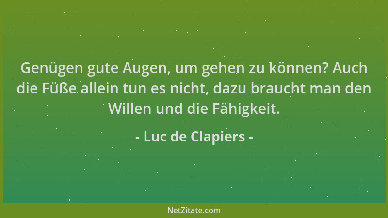 Luc de Clapiers - Genügen gute Augen, um gehen zu können? Auch die Füße allein tun es nicht, dazu braucht man den Willen un...