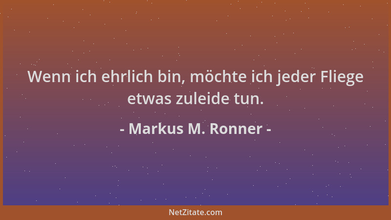 Markus M. Ronner - Wenn ich ehrlich bin, möchte ich jeder Fliege etwas zuleide tun....