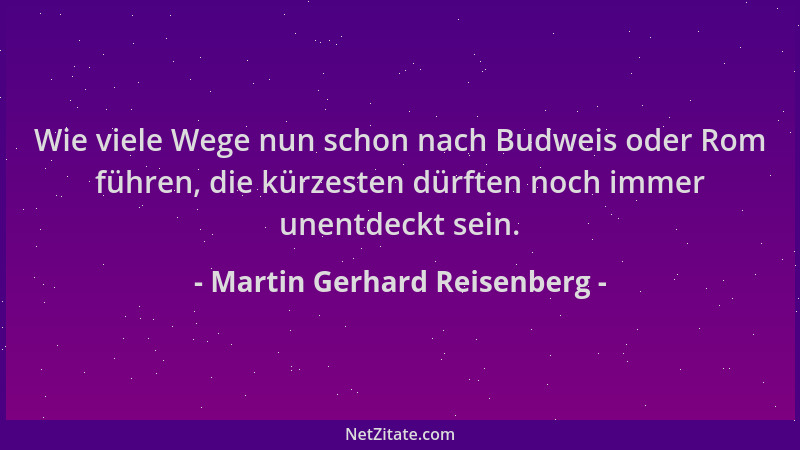 Martin Gerhard Reisenberg - Wie viele Wege nun schon nach Budweis oder Rom führen, die kürzesten dürften noch immer unentde...