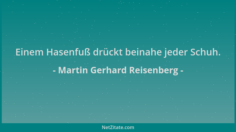 Martin Gerhard Reisenberg - Einem Hasenfuß drückt beinahe jeder Schuh....