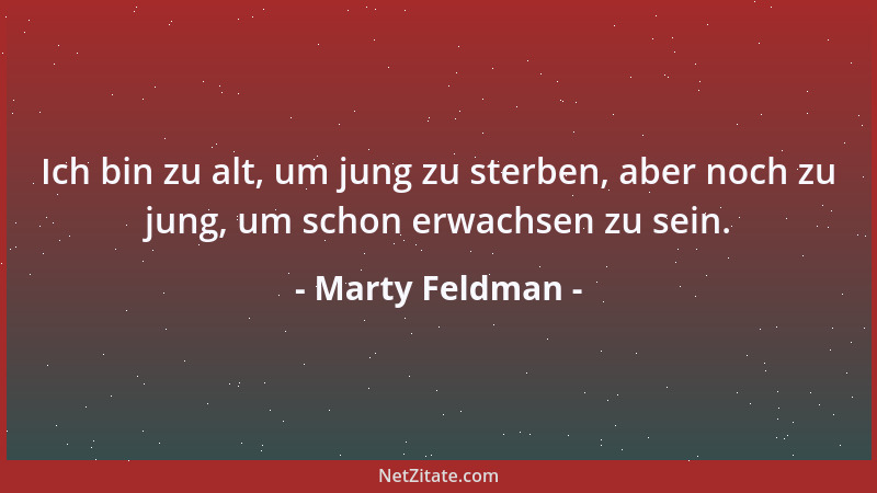 Marty Feldman - Ich bin zu alt, um jung zu sterben, aber noch zu jung, um schon erwachsen zu sein....