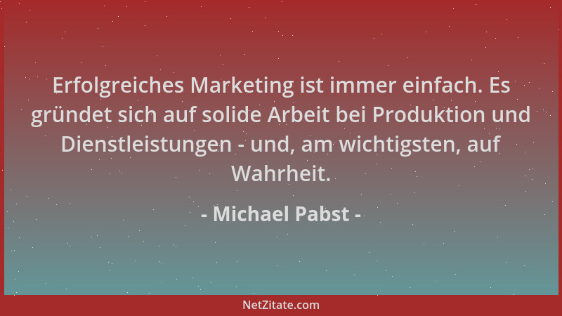 Michael Pabst - Erfolgreiches Marketing ist immer einfach. Es gründet sich auf solide Arbeit bei Produktion und Dienstleist...