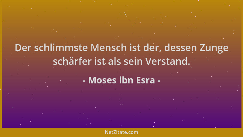 Moses ibn Esra - Der schlimmste Mensch ist der, dessen Zunge schärfer ist als sein Verstand....