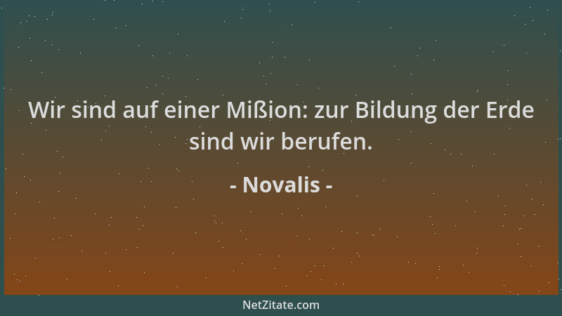 Novalis - Wir sind auf einer Mißion: zur Bildung der Erde sind wir berufen....