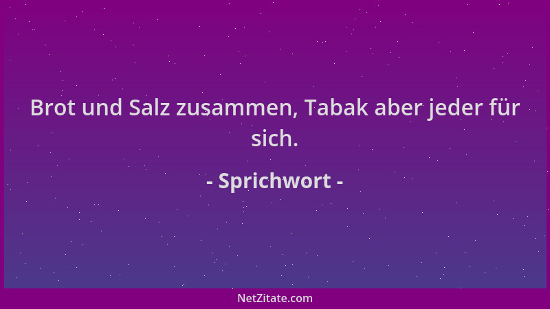 Sprichwort - Brot und Salz zusammen, Tabak aber jeder für sich....