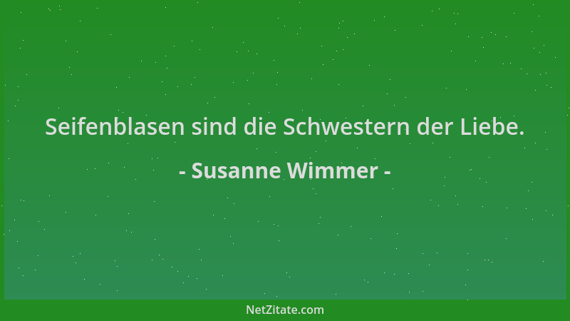 Susanne Wimmer - Seifenblasen sind die Schwestern der Liebe....