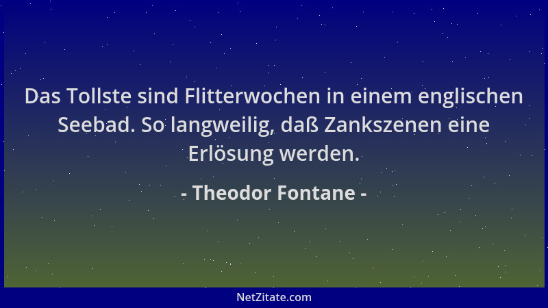 Theodor Fontane - Das Tollste sind Flitterwochen in einem englischen Seebad. So langweilig, daß Zankszenen eine Erlösung we...