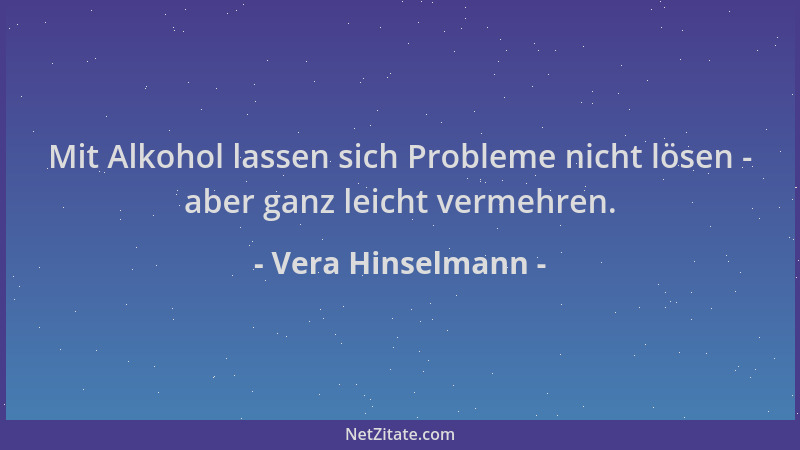 Vera Hinselmann - Mit Alkohol lassen sich Probleme nicht lösen - aber ganz leicht vermehren....