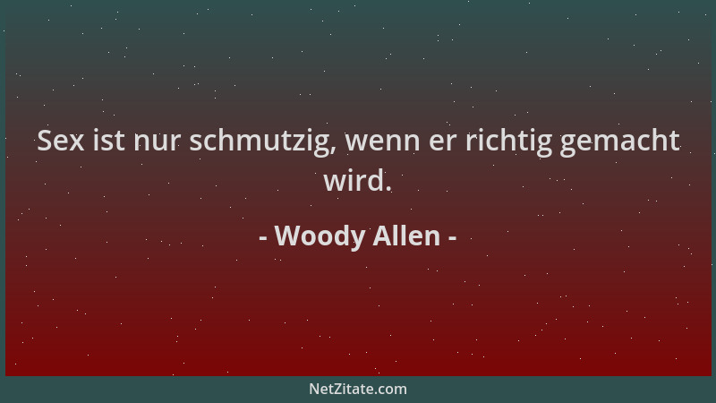 Woody Allen - Sex ist nur schmutzig, wenn er richtig gemacht wird....