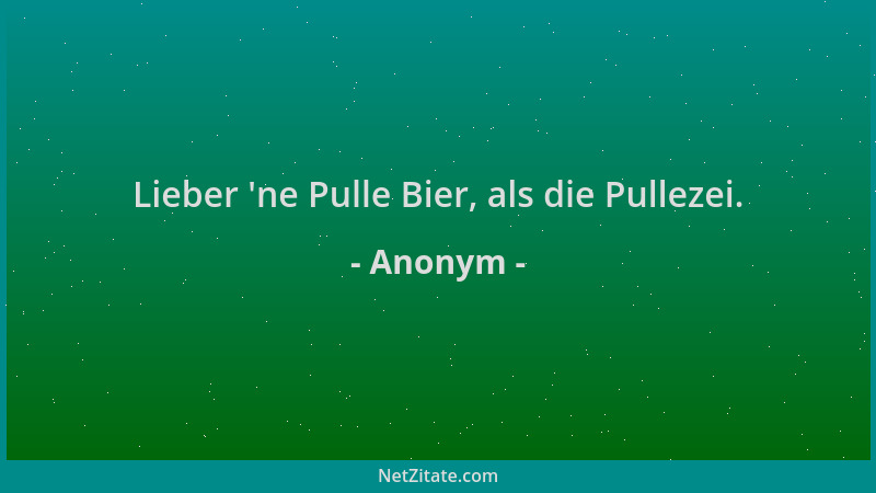 Anonym - Lieber  'ne Pulle Bier, als die Pullezei....