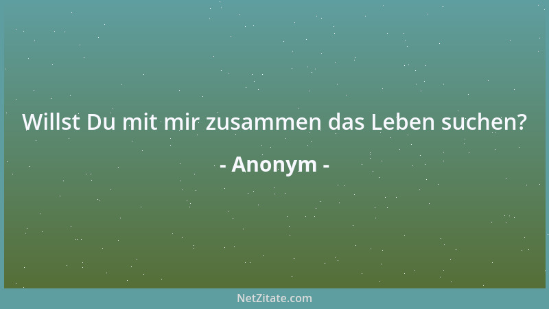 Anonym - Willst Du mit mir zusammen das Leben suchen?...