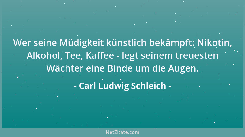Carl Ludwig Schleich - Wer seine Müdigkeit künstlich bekämpft: Nikotin, Alkohol, Tee, Kaffee - legt seinem treuesten Wächte...