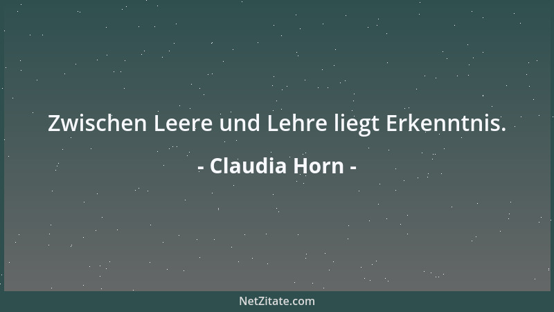 Claudia Horn - Zwischen Leere und Lehre liegt Erkenntnis....