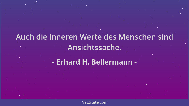 Erhard H. Bellermann - Auch die inneren Werte des Menschen sind Ansichtssache....
