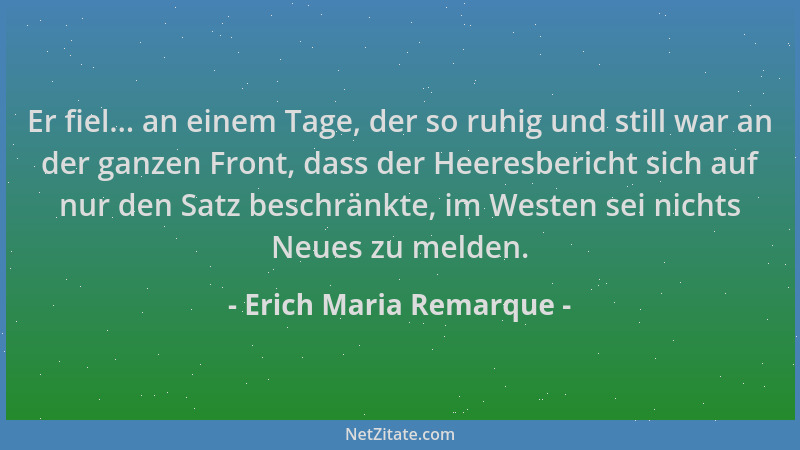 Erich Maria Remarque - Er fiel... an einem Tage, der so ruhig und still war an der ganzen Front, dass der Heeresbericht sic...