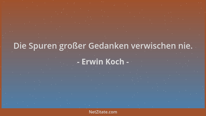 Erwin Koch - Die Spuren großer Gedanken verwischen nie....