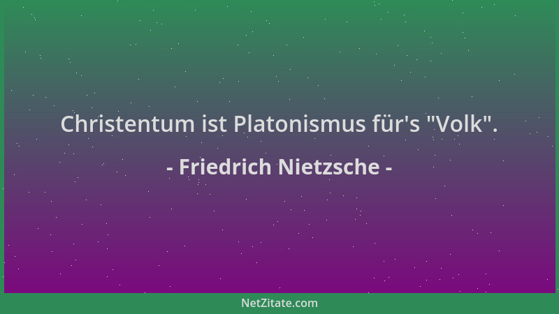 Friedrich Nietzsche - Christentum ist Platonismus für 's  "Volk "....