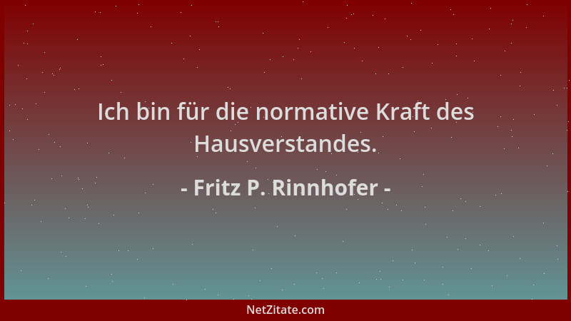 Fritz P. Rinnhofer - Ich bin für die normative Kraft des Hausverstandes....