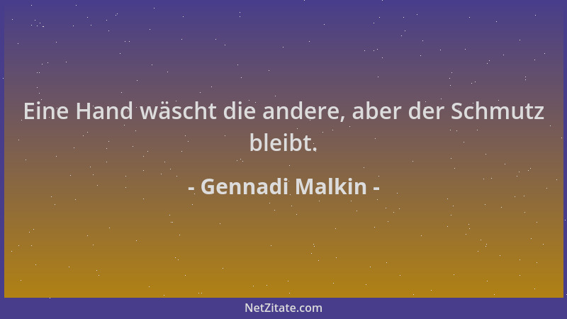 Gennadi Malkin - Eine Hand wäscht die andere, aber der Schmutz bleibt....