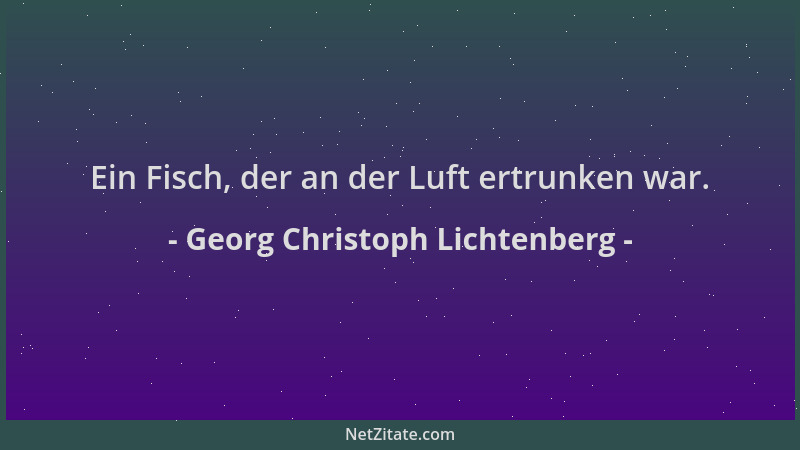Georg Christoph Lichtenberg - Ein Fisch, der an der Luft ertrunken war....