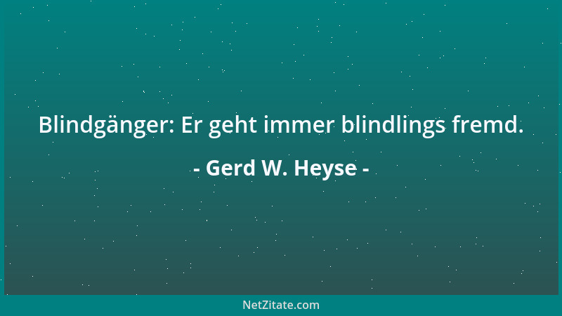 Gerd W. Heyse - Blindgänger: Er geht immer blindlings fremd....