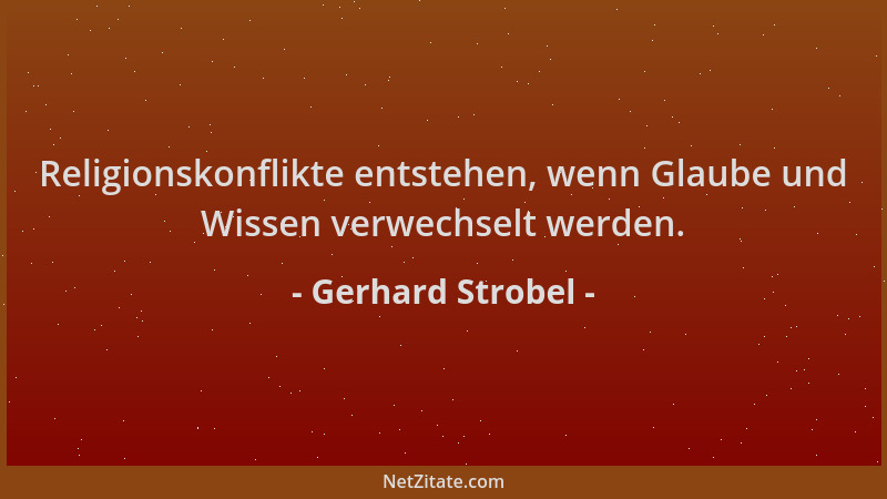 Gerhard Strobel - Religionskonflikte entstehen, wenn Glaube und Wissen verwechselt werden....