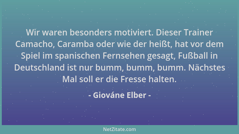 Giováne Elber - Wir waren besonders motiviert. Dieser Trainer Camacho, Caramba oder wie der heißt, hat vor dem Spiel im spa...