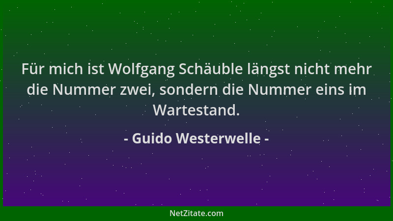 Guido Westerwelle - Für mich ist Wolfgang Schäuble längst nicht mehr die Nummer zwei, sondern die Nummer eins im Wartestand...