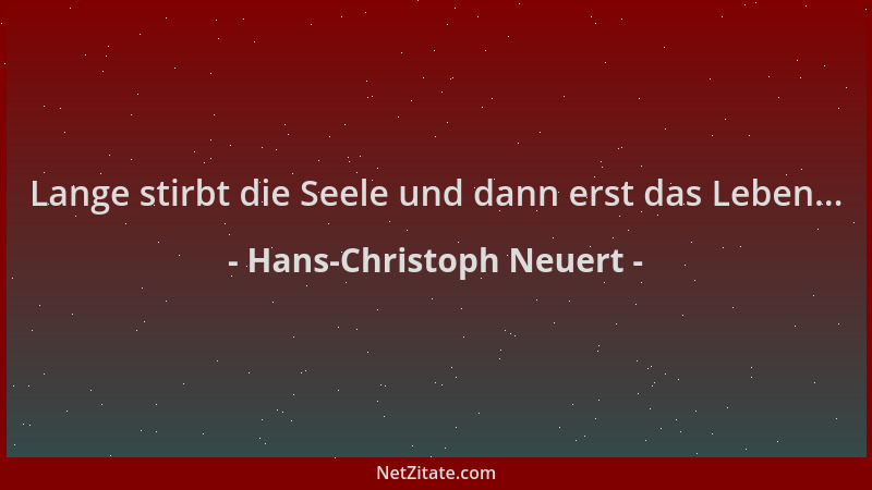 Hans-Christoph Neuert - Lange stirbt die Seele und dann erst das Leben......