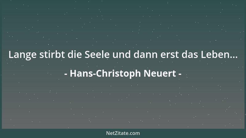 Hans-Christoph Neuert - Lange stirbt die Seele und dann erst das Leben......