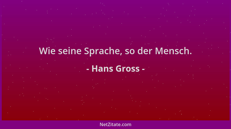 Hans Gross - Wie seine Sprache, so der Mensch....