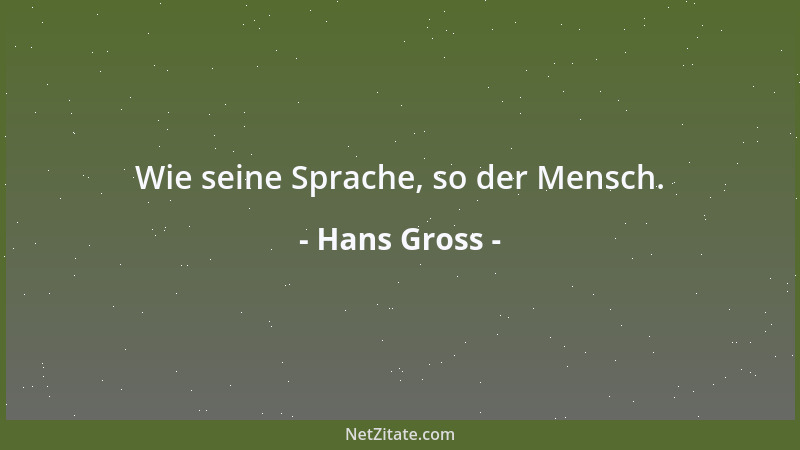 Hans Gross - Wie seine Sprache, so der Mensch....