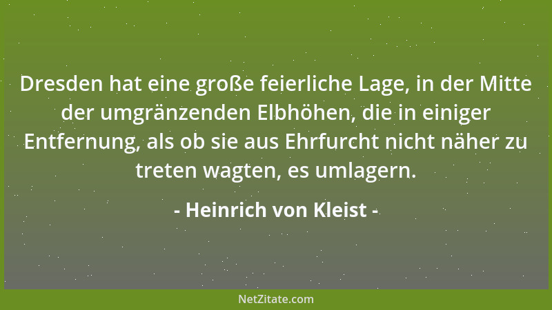 Heinrich von Kleist - Dresden hat eine große feierliche Lage, in der Mitte der umgränzenden Elbhöhen, die in einiger Entfer...