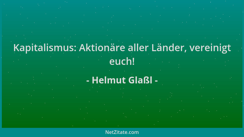 Helmut Glaßl - Kapitalismus: Aktionäre aller Länder, vereinigt euch!...