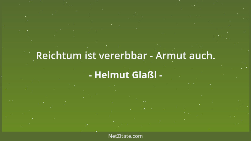 Helmut Glaßl - Reichtum ist vererbbar - Armut auch....