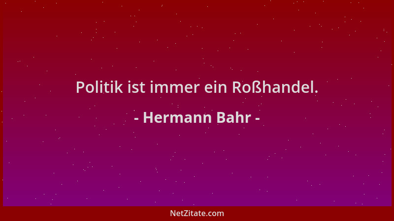 Hermann Bahr - Politik ist immer ein Roßhandel....