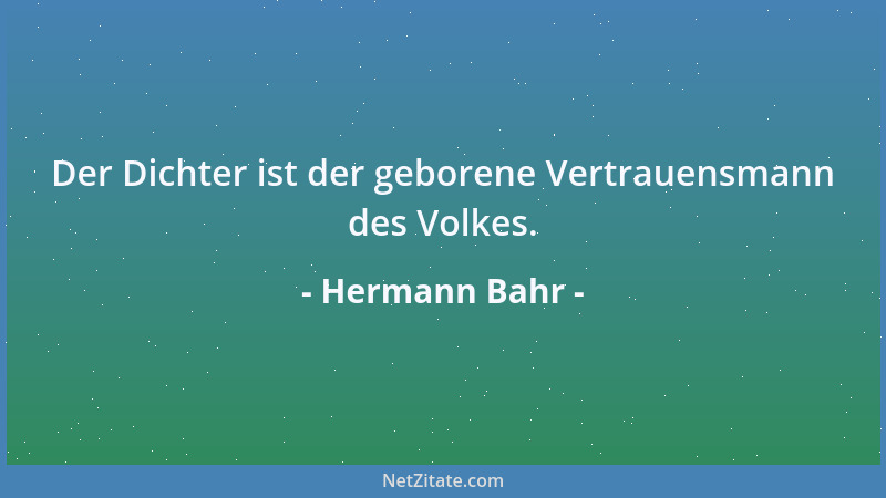 Hermann Bahr - Der Dichter ist der geborene Vertrauensmann des Volkes....