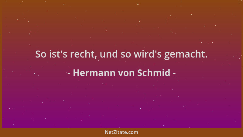Hermann von Schmid - So ist 's recht, und so wird 's gemacht....