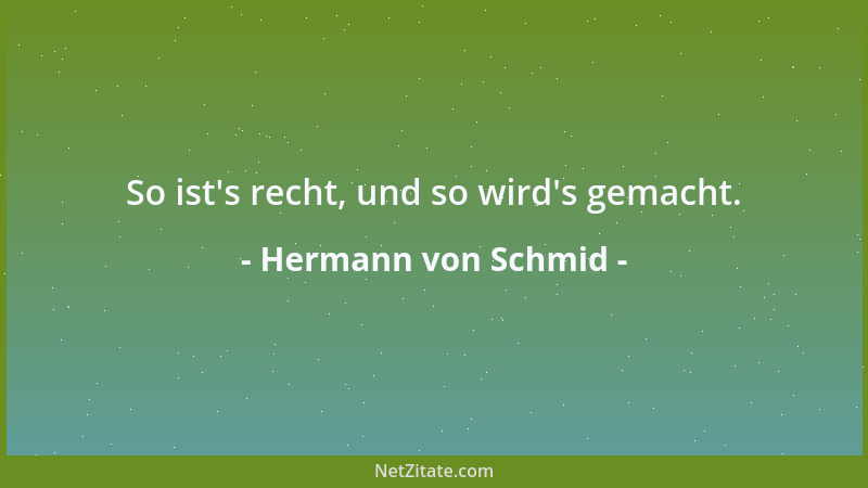 Hermann von Schmid - So ist 's recht, und so wird 's gemacht....