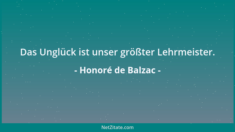 Honoré de Balzac - Das Unglück ist unser größter Lehrmeister....