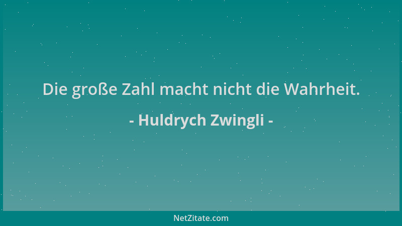 Huldrych Zwingli - Die große Zahl macht nicht die Wahrheit....