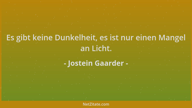 Jostein Gaarder - Es gibt keine Dunkelheit, es ist nur einen Mangel an Licht....