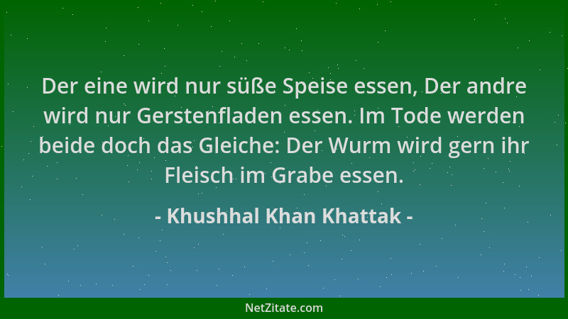 Khushhal Khan Khattak - Der eine wird nur süße Speise essen, Der andre wird nur Gerstenfladen essen. Im Tode werden beide d...