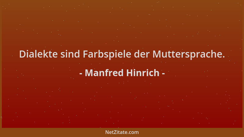 Manfred Hinrich - Dialekte sind Farbspiele der Muttersprache....