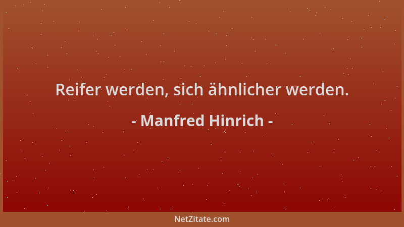 Manfred Hinrich - Reifer werden, sich ähnlicher werden....