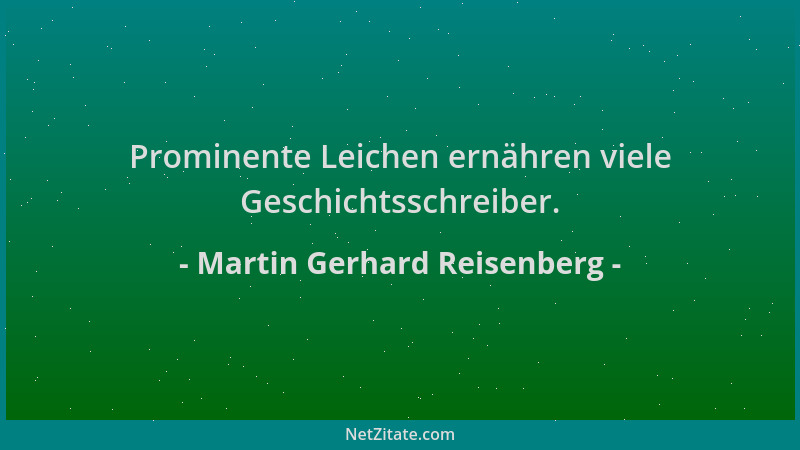Martin Gerhard Reisenberg - Prominente Leichen ernähren viele Geschichtsschreiber....