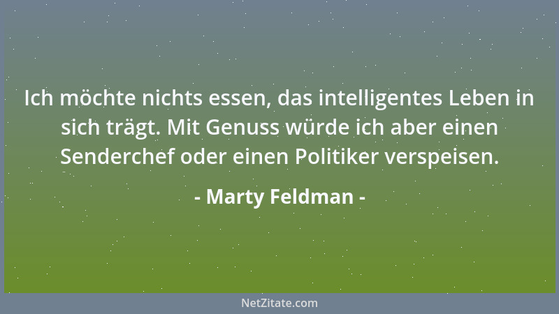Marty Feldman - Ich möchte nichts essen, das intelligentes Leben in sich trägt. Mit Genuss würde ich aber einen Senderchef...