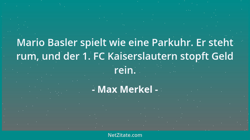 Max Merkel - Mario Basler spielt wie eine Parkuhr. Er steht rum, und der 1. FC Kaiserslautern stopft Geld rein....