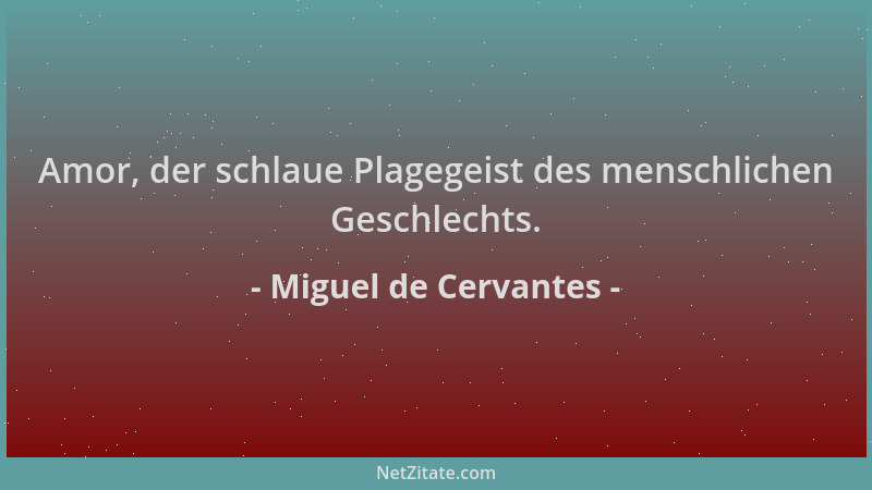 Miguel de Cervantes - Amor, der schlaue Plagegeist des menschlichen Geschlechts....